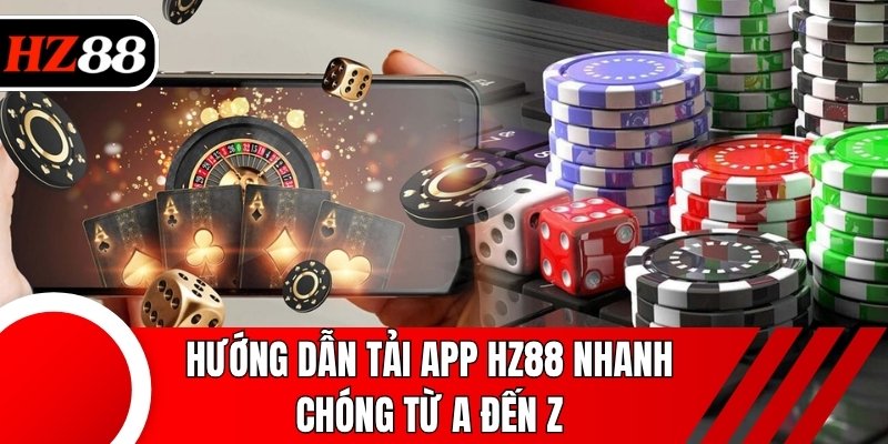 Hướng dẫn tải app HZ88 nhanh chóng từ A đến Z