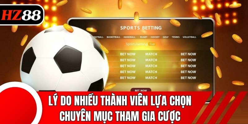 Lý do nhiều thành viên lựa chọn chuyên mục tham gia cược